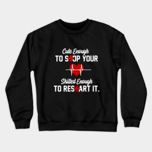 Cute Enough To Stop Your Heart Skilled Enough To Restart It Crewneck Sweatshirt